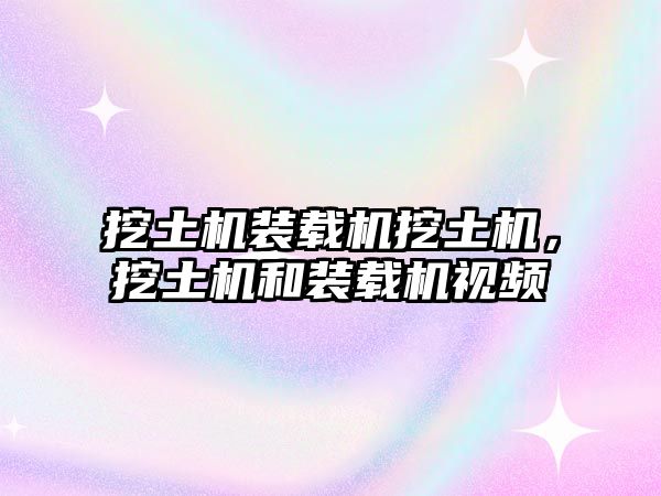 挖土機(jī)裝載機(jī)挖土機(jī)，挖土機(jī)和裝載機(jī)視頻