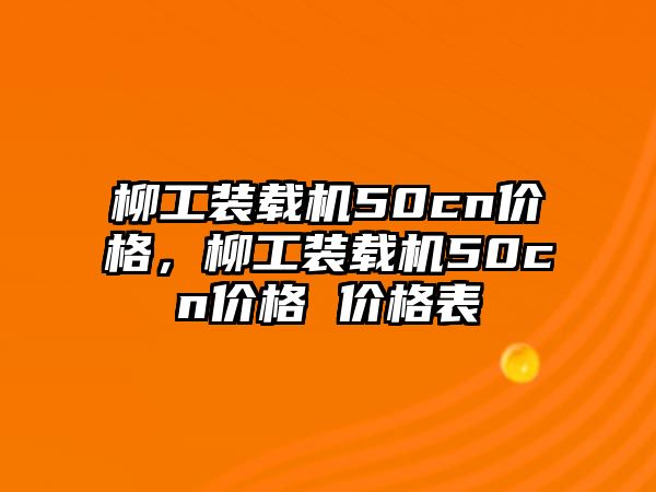 柳工裝載機(jī)50cn價(jià)格，柳工裝載機(jī)50cn價(jià)格 價(jià)格表