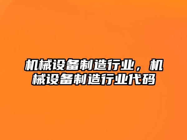 機械設(shè)備制造行業(yè)，機械設(shè)備制造行業(yè)代碼