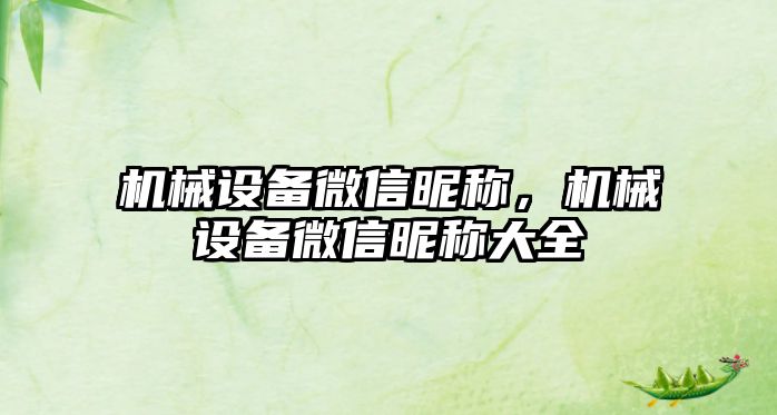 機械設備微信昵稱，機械設備微信昵稱大全