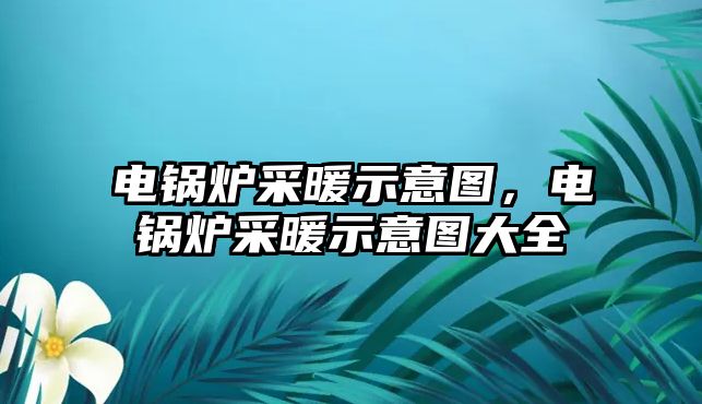 電鍋爐采暖示意圖，電鍋爐采暖示意圖大全