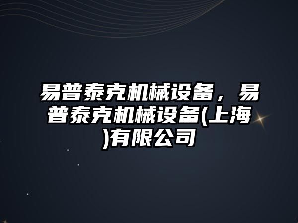 易普泰克機(jī)械設(shè)備，易普泰克機(jī)械設(shè)備(上海)有限公司