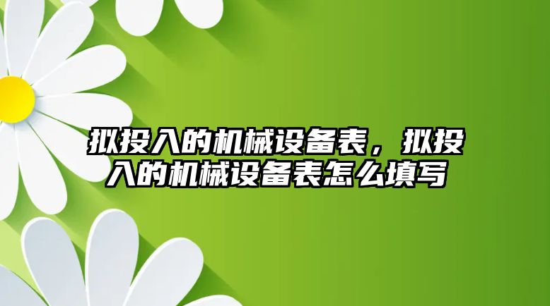 擬投入的機械設備表，擬投入的機械設備表怎么填寫