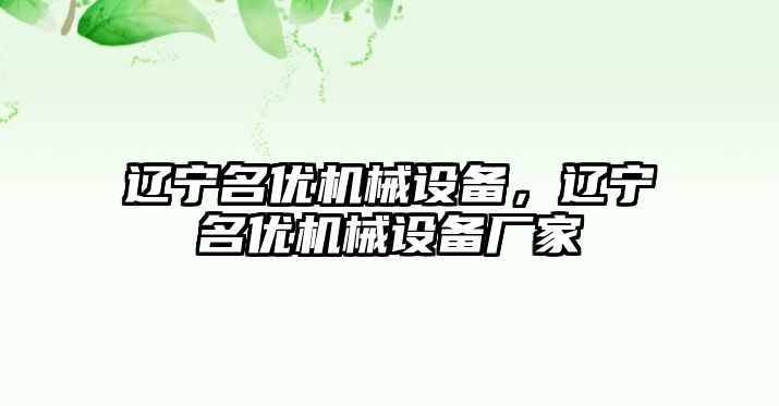 遼寧名優(yōu)機械設備，遼寧名優(yōu)機械設備廠家