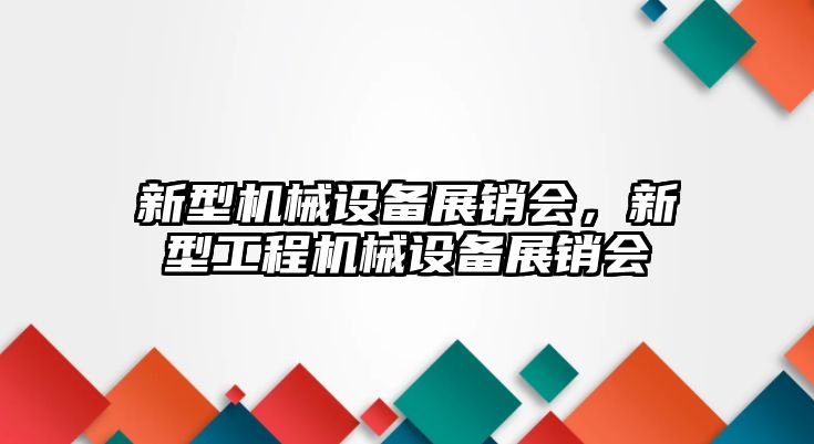 新型機械設備展銷會，新型工程機械設備展銷會