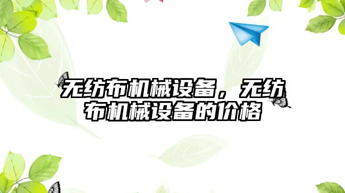 無紡布機械設備，無紡布機械設備的價格