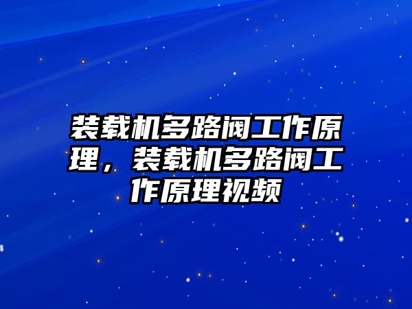 裝載機(jī)多路閥工作原理，裝載機(jī)多路閥工作原理視頻