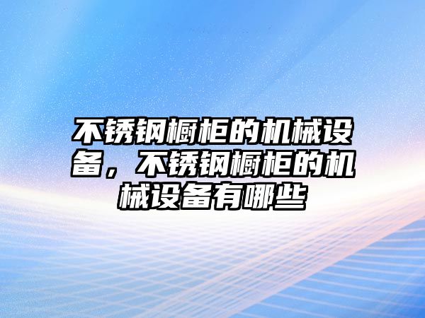 不銹鋼櫥柜的機(jī)械設(shè)備，不銹鋼櫥柜的機(jī)械設(shè)備有哪些