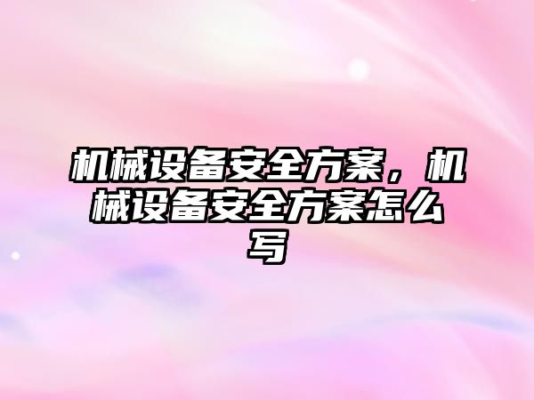 機械設備安全方案，機械設備安全方案怎么寫