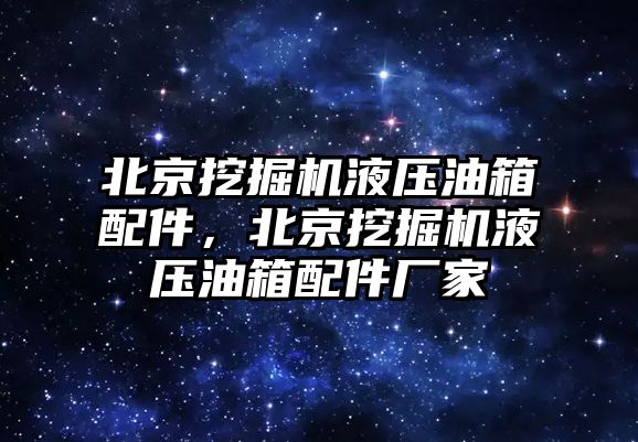 北京挖掘機液壓油箱配件，北京挖掘機液壓油箱配件廠家