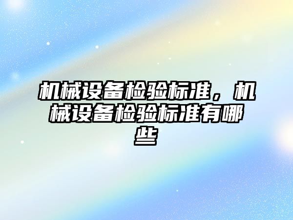 機械設備檢驗標準，機械設備檢驗標準有哪些