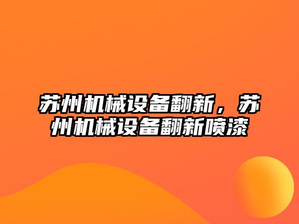 蘇州機械設備翻新，蘇州機械設備翻新噴漆