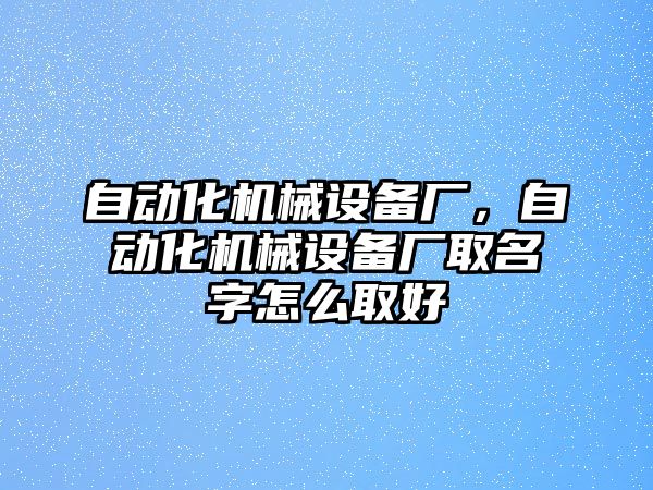 自動化機械設備廠，自動化機械設備廠取名字怎么取好