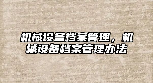 機械設(shè)備檔案管理，機械設(shè)備檔案管理辦法