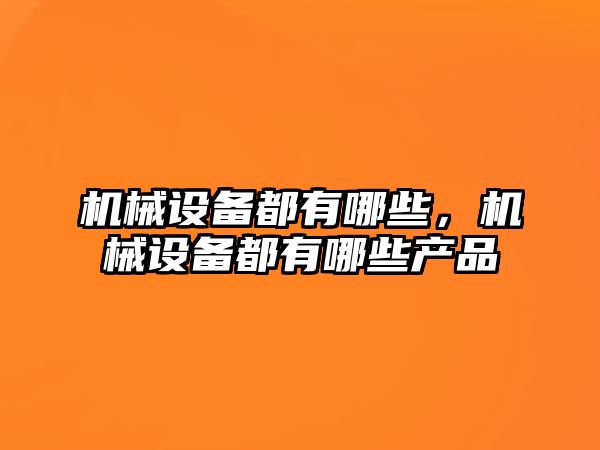 機械設備都有哪些，機械設備都有哪些產品