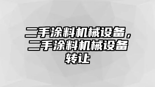 二手涂料機械設(shè)備，二手涂料機械設(shè)備轉(zhuǎn)讓