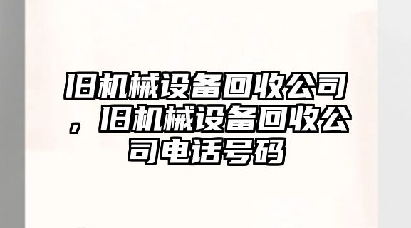 舊機(jī)械設(shè)備回收公司，舊機(jī)械設(shè)備回收公司電話(huà)號(hào)碼