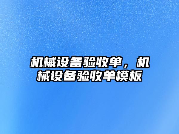 機械設(shè)備驗收單，機械設(shè)備驗收單模板