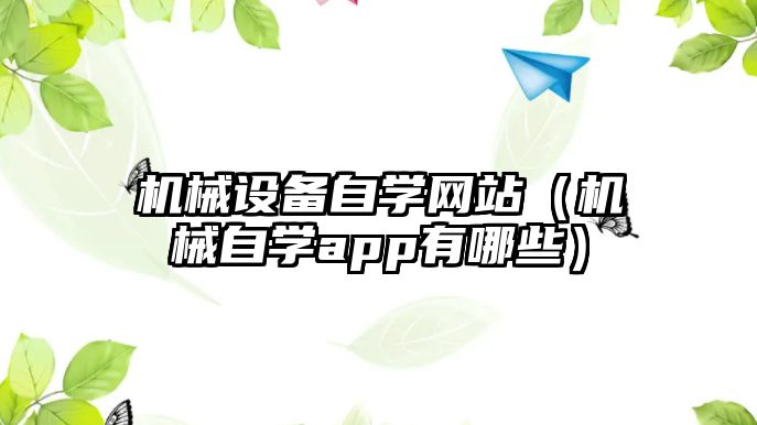 機械設備自學網(wǎng)站（機械自學app有哪些）