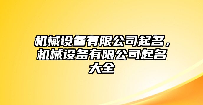 機(jī)械設(shè)備有限公司起名，機(jī)械設(shè)備有限公司起名大全