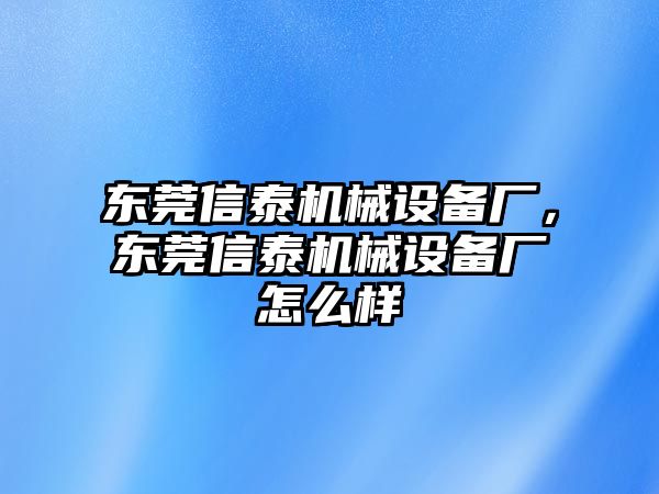 東莞信泰機械設備廠，東莞信泰機械設備廠怎么樣