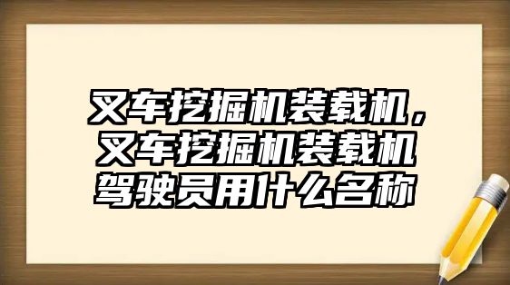 叉車挖掘機(jī)裝載機(jī)，叉車挖掘機(jī)裝載機(jī)駕駛員用什么名稱