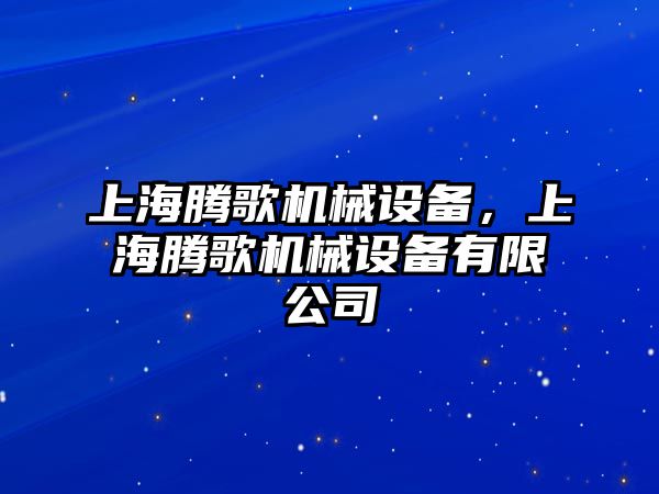 上海騰歌機械設備，上海騰歌機械設備有限公司