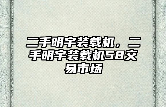 二手明宇裝載機，二手明宇裝載機58交易市場