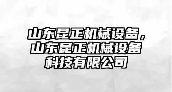 山東昆正機(jī)械設(shè)備，山東昆正機(jī)械設(shè)備科技有限公司