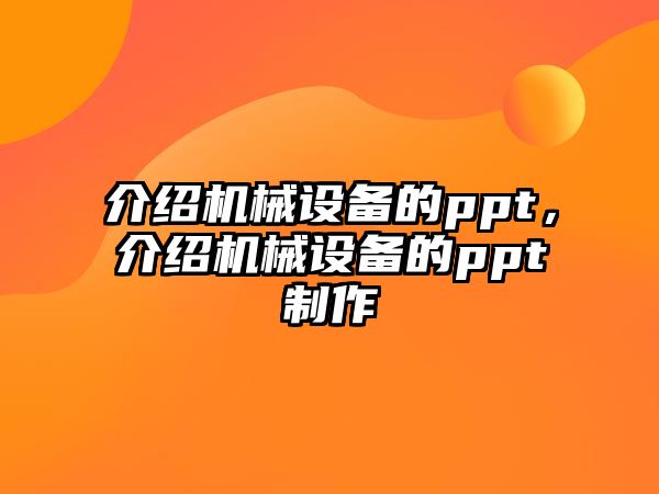 介紹機械設備的ppt，介紹機械設備的ppt制作