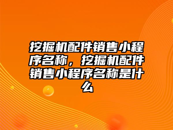 挖掘機(jī)配件銷售小程序名稱，挖掘機(jī)配件銷售小程序名稱是什么