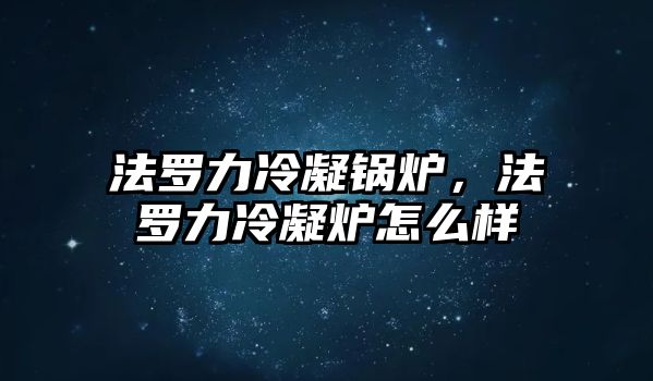 法羅力冷凝鍋爐，法羅力冷凝爐怎么樣