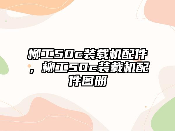 柳工50c裝載機(jī)配件，柳工50c裝載機(jī)配件圖冊(cè)