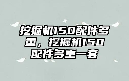 挖掘機(jī)150配件多重，挖掘機(jī)150配件多重一套