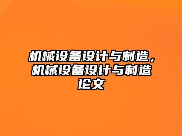 機(jī)械設(shè)備設(shè)計(jì)與制造，機(jī)械設(shè)備設(shè)計(jì)與制造論文