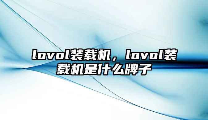 lovol裝載機(jī)，lovol裝載機(jī)是什么牌子