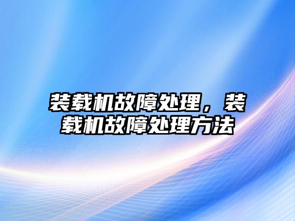 裝載機故障處理，裝載機故障處理方法