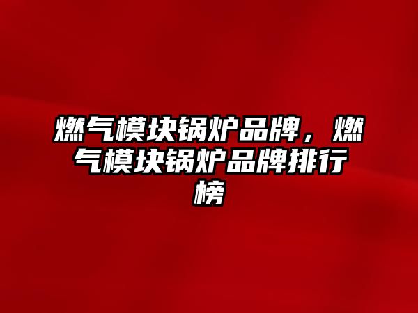 燃?xì)饽K鍋爐品牌，燃?xì)饽K鍋爐品牌排行榜