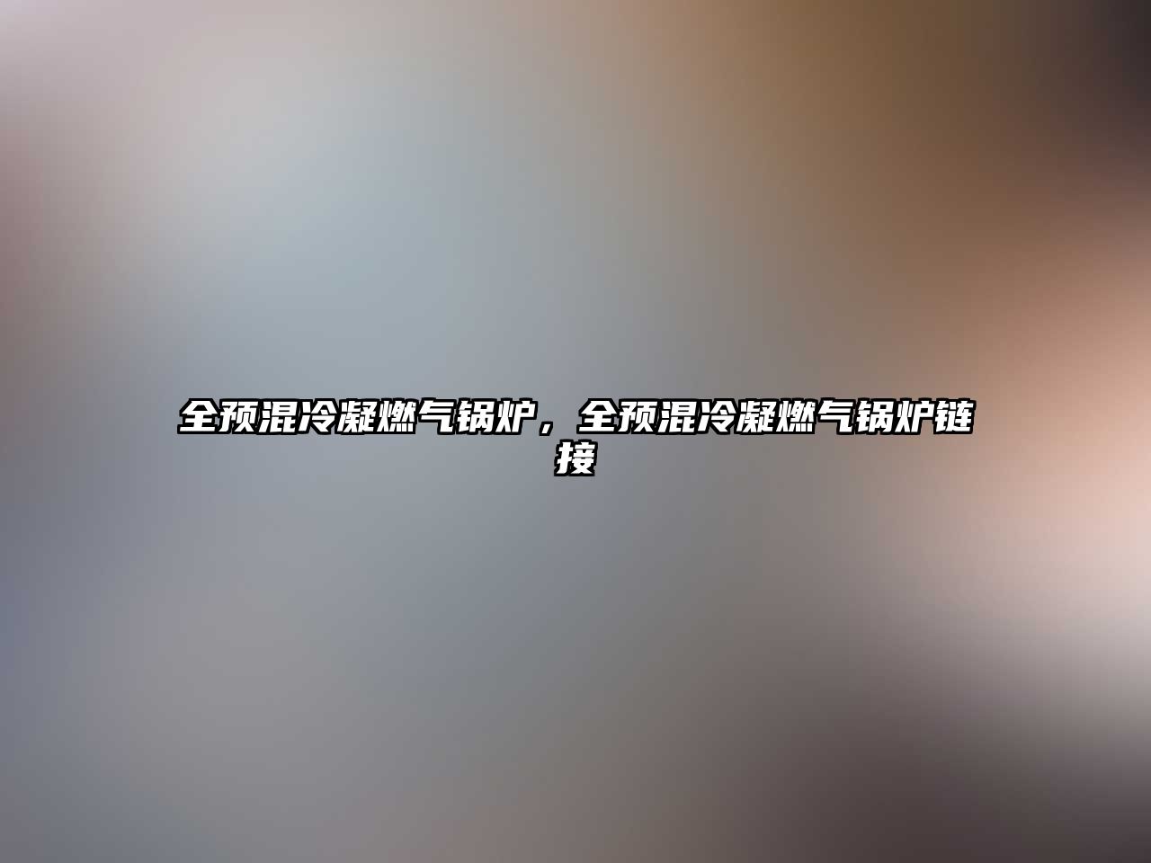 全預(yù)混冷凝燃?xì)忮仩t，全預(yù)混冷凝燃?xì)忮仩t鏈接