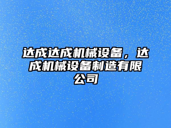 達(dá)成達(dá)成機(jī)械設(shè)備，達(dá)成機(jī)械設(shè)備制造有限公司