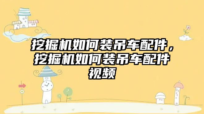 挖掘機如何裝吊車配件，挖掘機如何裝吊車配件視頻