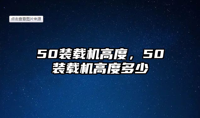 50裝載機高度，50裝載機高度多少