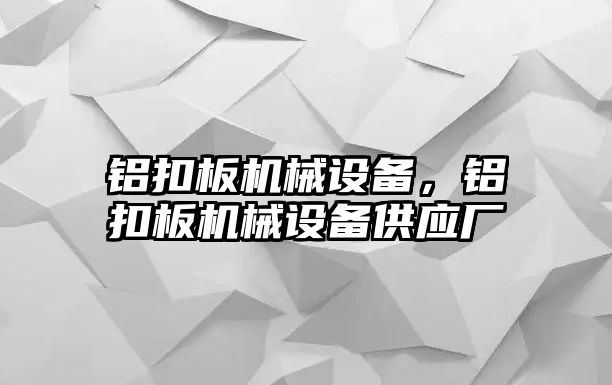 鋁扣板機械設備，鋁扣板機械設備供應廠