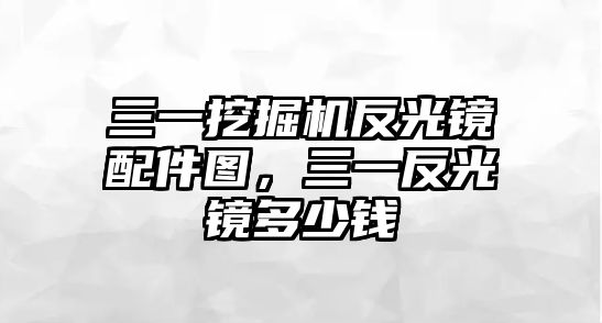 三一挖掘機(jī)反光鏡配件圖，三一反光鏡多少錢