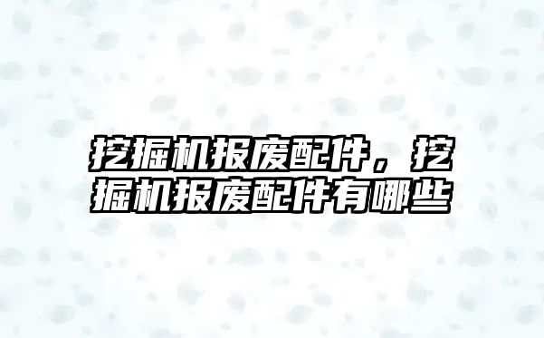 挖掘機(jī)報(bào)廢配件，挖掘機(jī)報(bào)廢配件有哪些