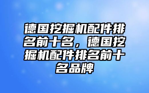 德國挖掘機配件排名前十名，德國挖掘機配件排名前十名品牌