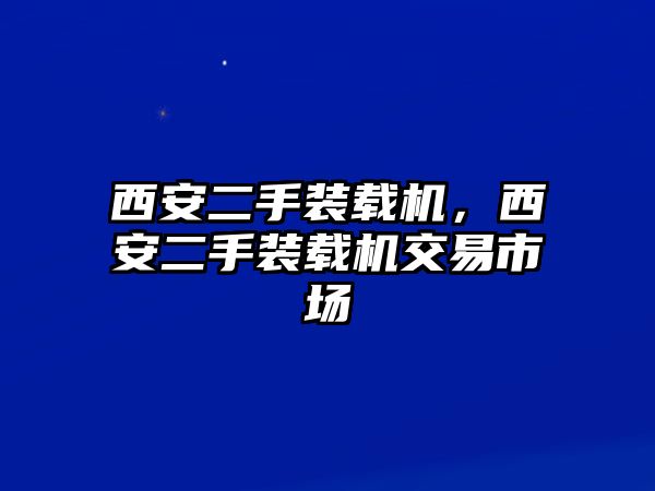 西安二手裝載機(jī)，西安二手裝載機(jī)交易市場