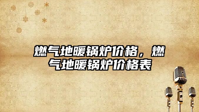 燃?xì)獾嘏仩t價格，燃?xì)獾嘏仩t價格表