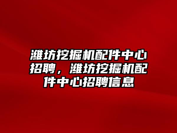 濰坊挖掘機(jī)配件中心招聘，濰坊挖掘機(jī)配件中心招聘信息