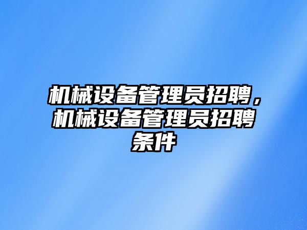 機械設備管理員招聘，機械設備管理員招聘條件